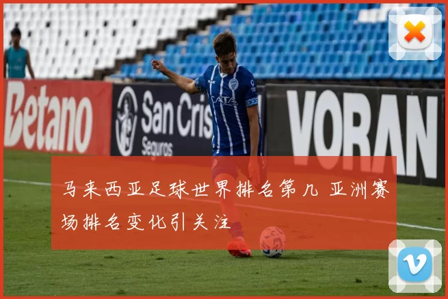 马来西亚足球世界排名第几 亚洲赛场排名变化引关注