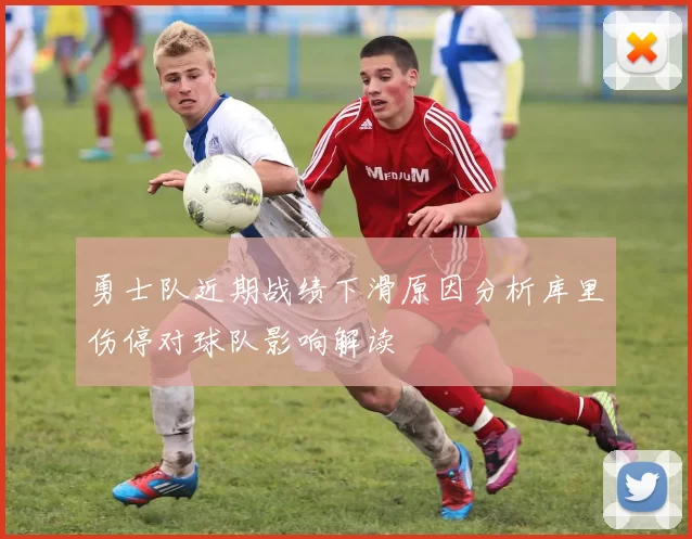 勇士队近期战绩下滑原因分析库里伤停对球队影响解读