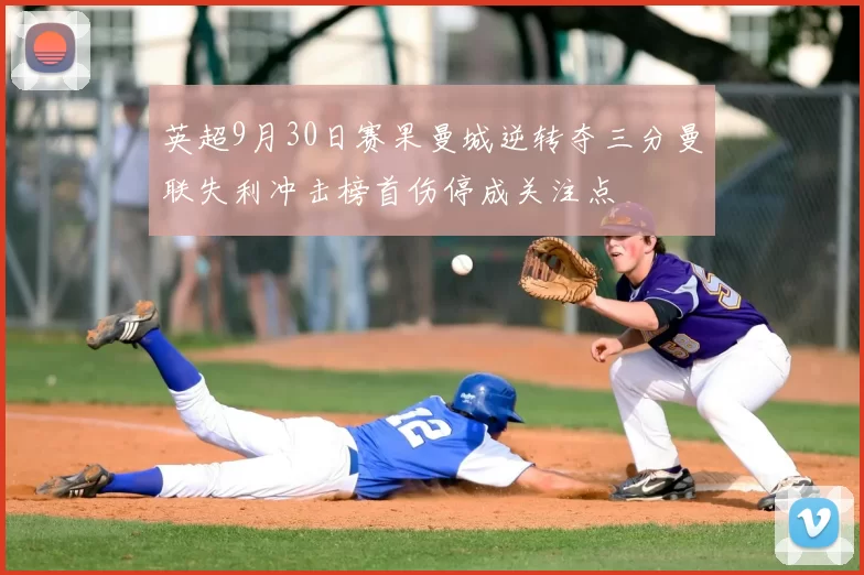 英超9月30日赛果曼城逆转夺三分曼联失利冲击榜首伤停成关注点