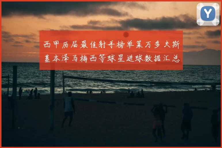 西甲历届最佳射手榜单莱万多夫斯基本泽马梅西等球星进球数据汇总