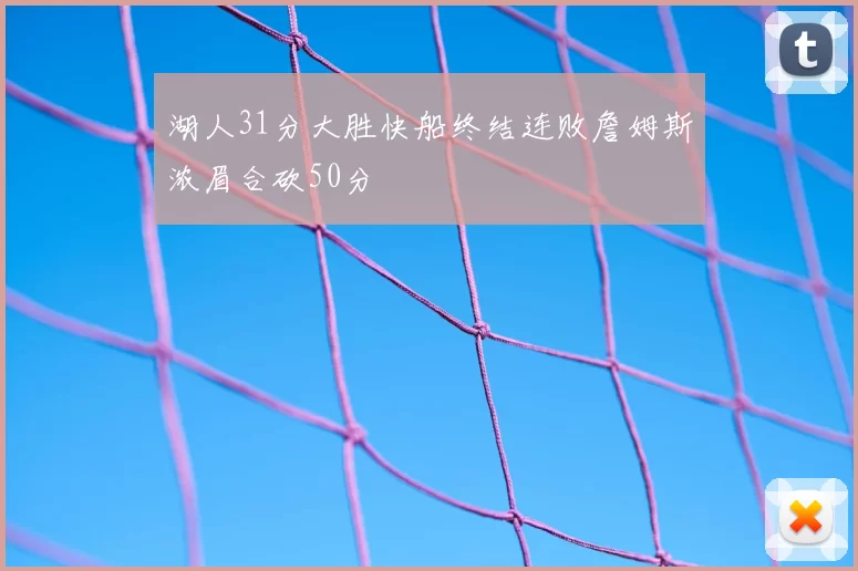 湖人31分大胜快船终结连败詹姆斯浓眉合砍50分