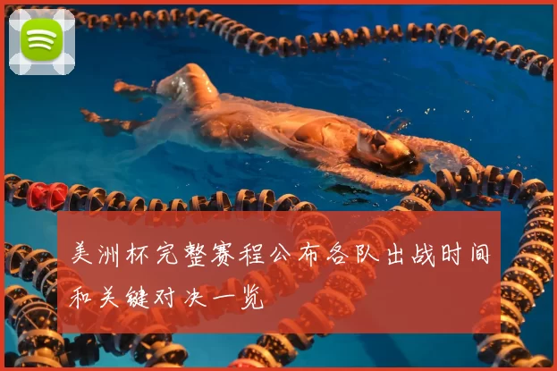 美洲杯完整赛程公布各队出战时间和关键对决一览