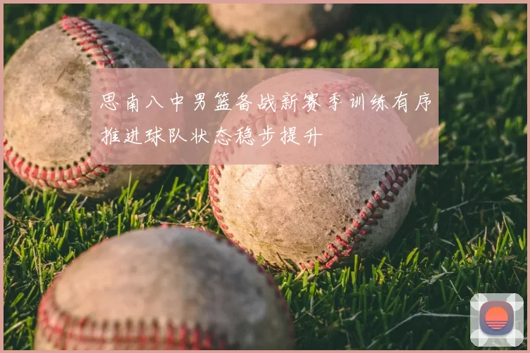 思南八中男篮备战新赛季训练有序推进球队状态稳步提升