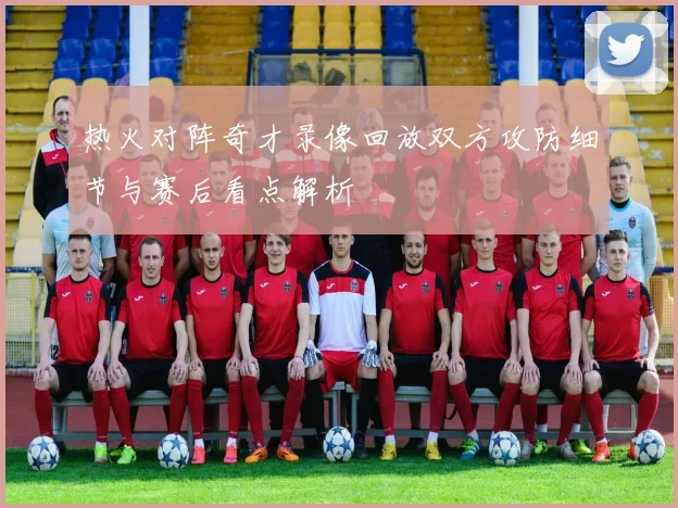 热火对阵奇才录像回放双方攻防细节与赛后看点解析