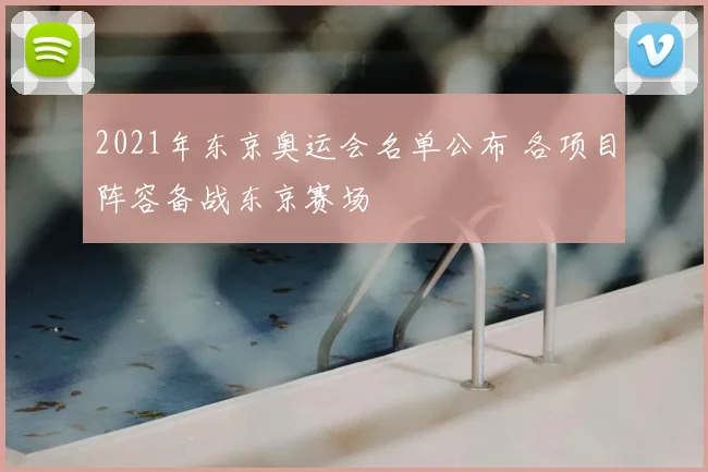2021年东京奥运会名单公布 各项目阵容备战东京赛场